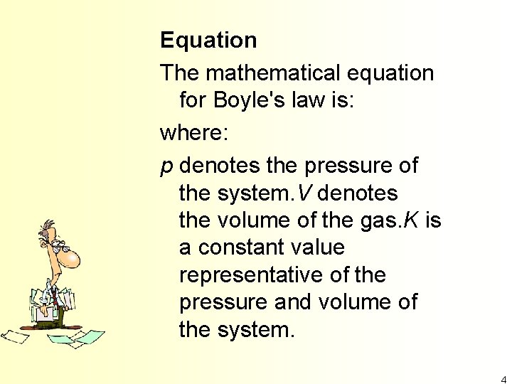Equation The mathematical equation for Boyle's law is: where: p denotes the pressure of