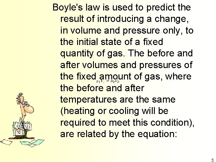 Boyle's law is used to predict the result of introducing a change, in volume