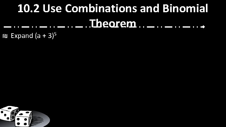 10. 2 Use Combinations and Binomial Theorem ₪ Expand (a + 3)5 