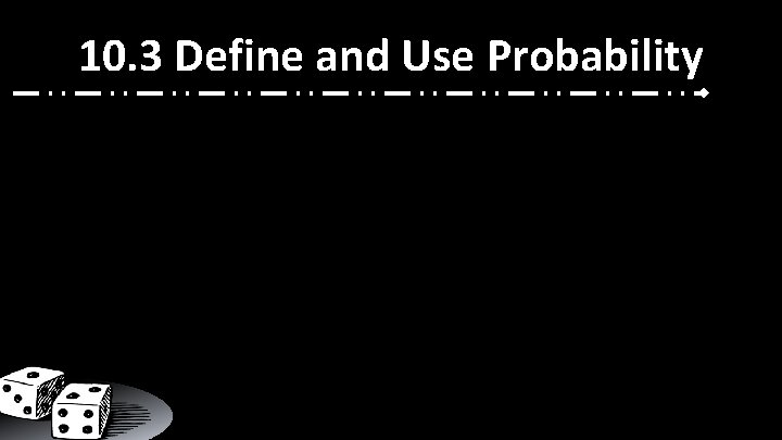 10. 3 Define and Use Probability ₪ 