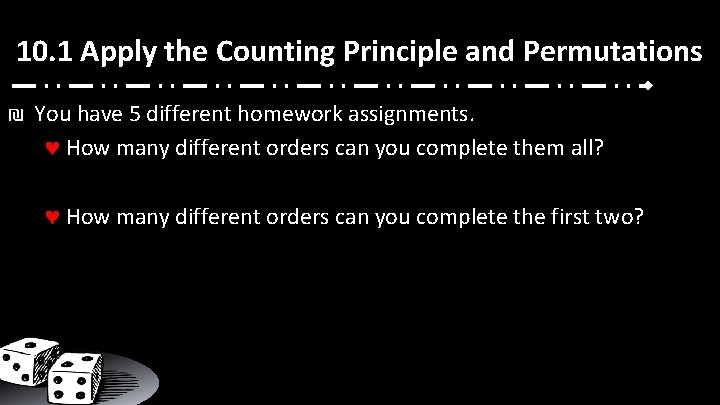 10. 1 Apply the Counting Principle and Permutations ₪ You have 5 different homework