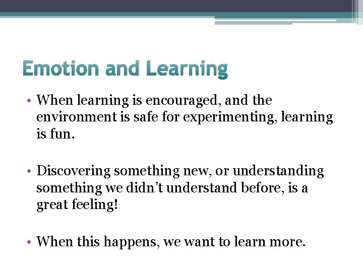 Emotion and Learning • When learning is encouraged, and the environment is safe for