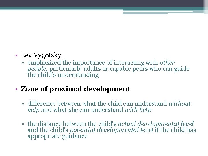  • Lev Vygotsky ▫ emphasized the importance of interacting with other people, particularly