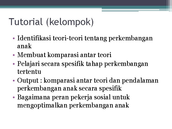 Tutorial (kelompok) • Identifikasi teori-teori tentang perkembangan anak • Membuat komparasi antar teori • Tutorial (kelompok) • Identifikasi teori-teori tentang perkembangan anak • Membuat komparasi antar teori •