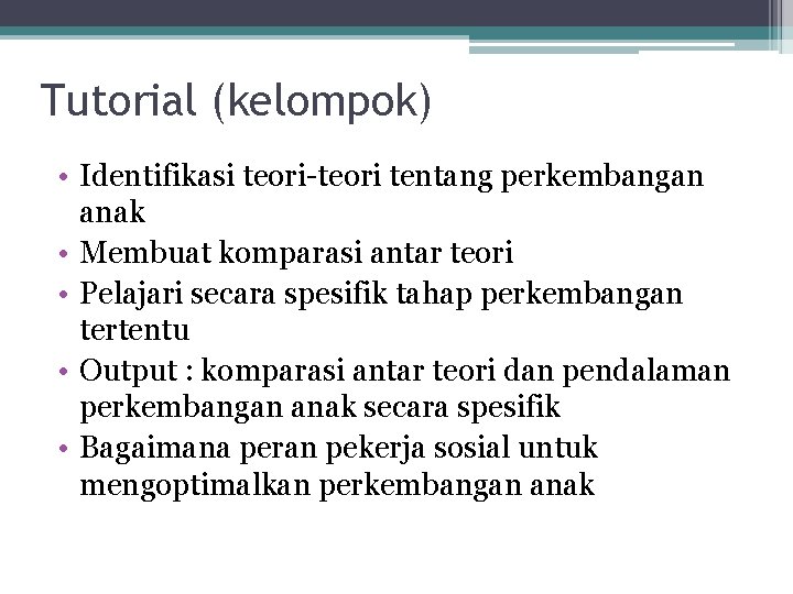 Tutorial (kelompok) • Identifikasi teori-teori tentang perkembangan anak • Membuat komparasi antar teori •