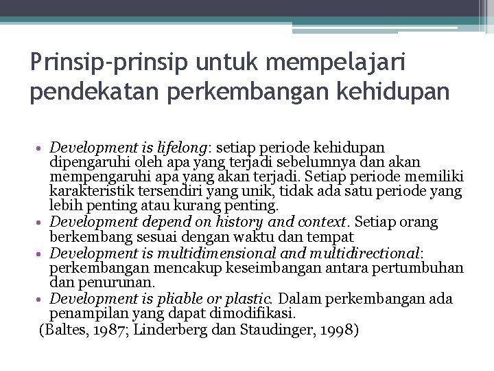 Prinsip-prinsip untuk mempelajari pendekatan perkembangan kehidupan • Development is lifelong: setiap periode kehidupan dipengaruhi Prinsip-prinsip untuk mempelajari pendekatan perkembangan kehidupan • Development is lifelong: setiap periode kehidupan dipengaruhi