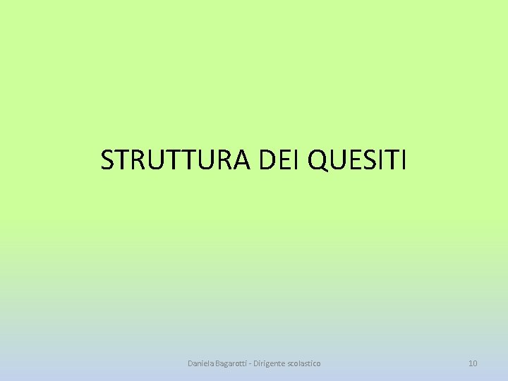 STRUTTURA DEI QUESITI Daniela Bagarotti - Dirigente scolastico 10 
