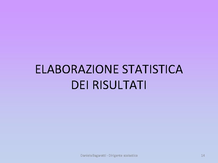 ELABORAZIONE STATISTICA DEI RISULTATI Daniela Bagarotti - Dirigente scolastico 14 