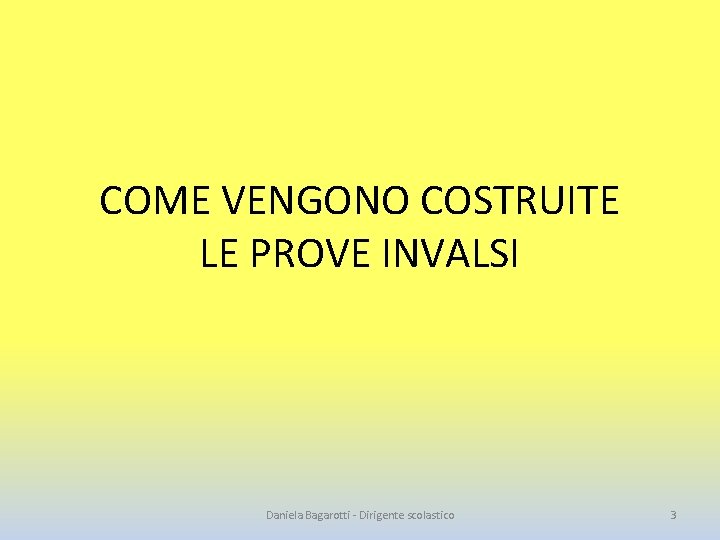 COME VENGONO COSTRUITE LE PROVE INVALSI Daniela Bagarotti - Dirigente scolastico 3 