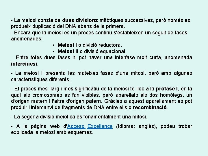 - La meiosi consta de dues divisions mitòtiques successives, però només es produeix duplicació