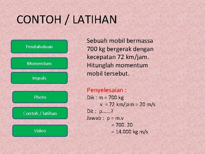 CONTOH / LATIHAN Pendahuluan Momentum Impuls Sebuah mobil bermassa 700 kg bergerak dengan kecepatan
