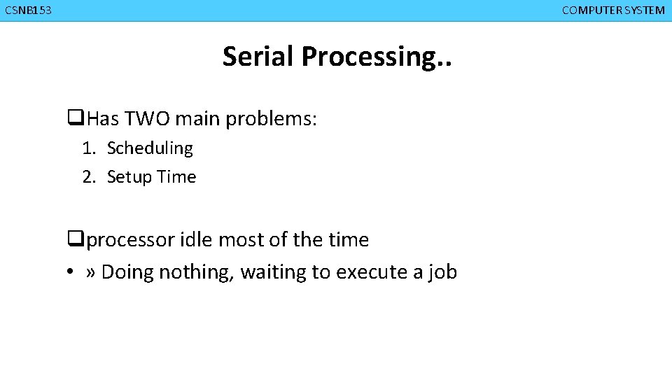 CMPD 223 CSNB 153 COMPUTER ORGANIZATION COMPUTER SYSTEM Serial Processing. . q. Has TWO