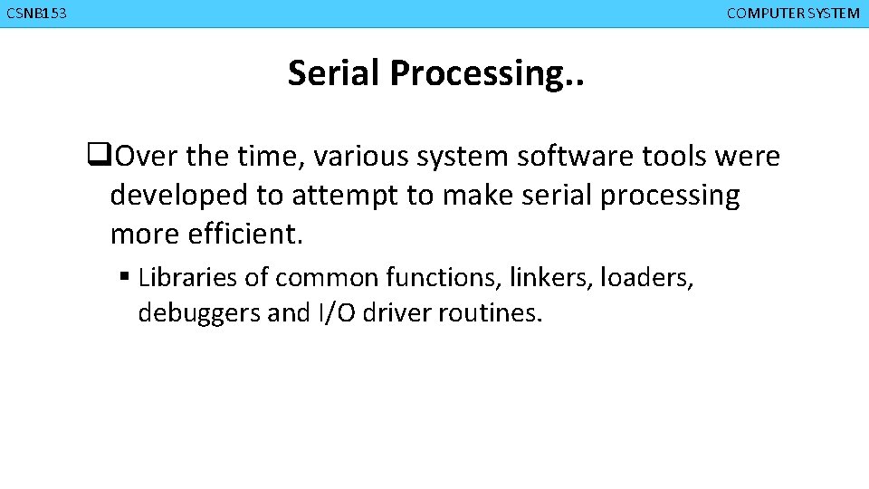 CMPD 223 CSNB 153 COMPUTER ORGANIZATION COMPUTER SYSTEM Serial Processing. . q. Over the