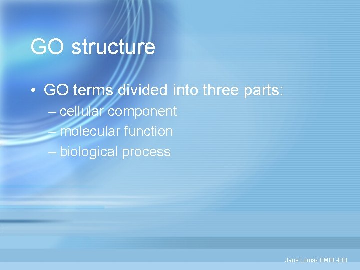 GO structure • GO terms divided into three parts: – cellular component – molecular