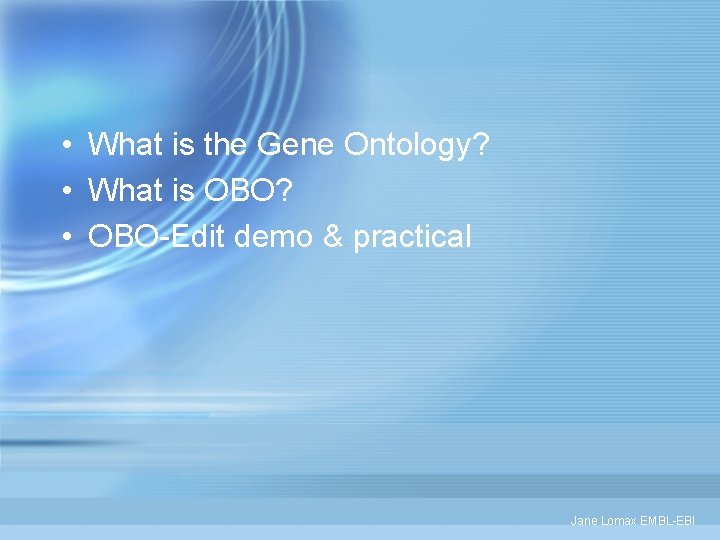  • What is the Gene Ontology? • What is OBO? • OBO-Edit demo