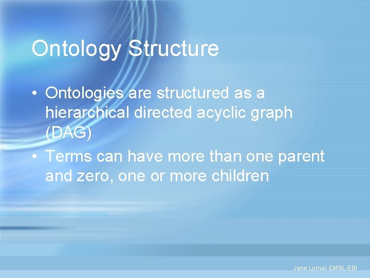 Ontology Structure • Ontologies are structured as a hierarchical directed acyclic graph (DAG) •