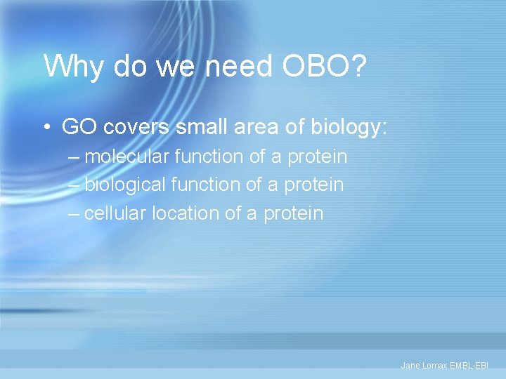 Why do we need OBO? • GO covers small area of biology: – molecular