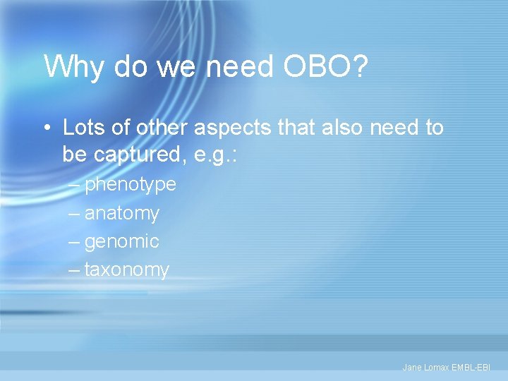 Why do we need OBO? • Lots of other aspects that also need to