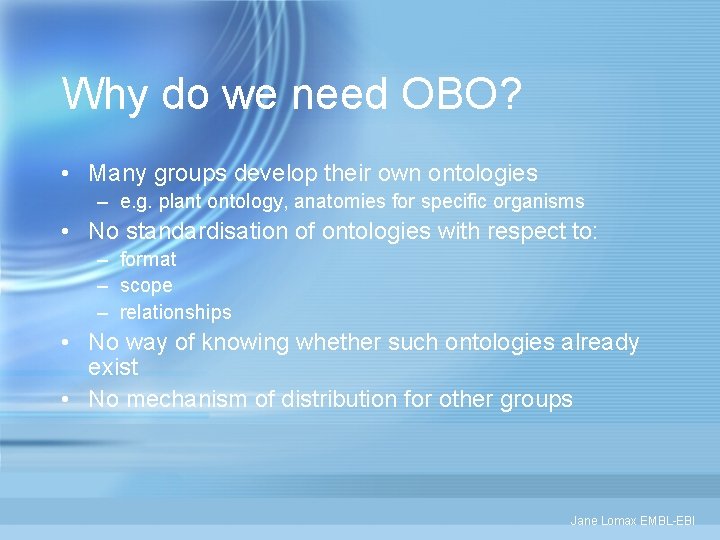 Why do we need OBO? • Many groups develop their own ontologies – e.