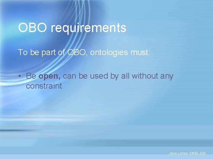 OBO requirements To be part of OBO, ontologies must: • Be open, can be