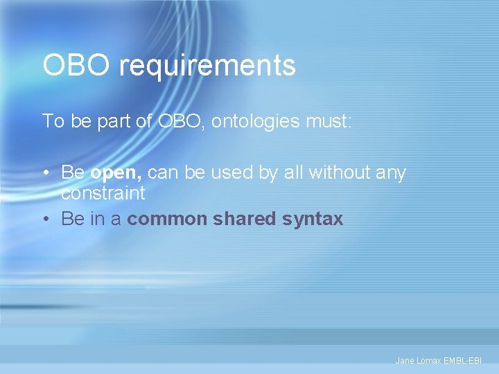 OBO requirements To be part of OBO, ontologies must: • Be open, can be