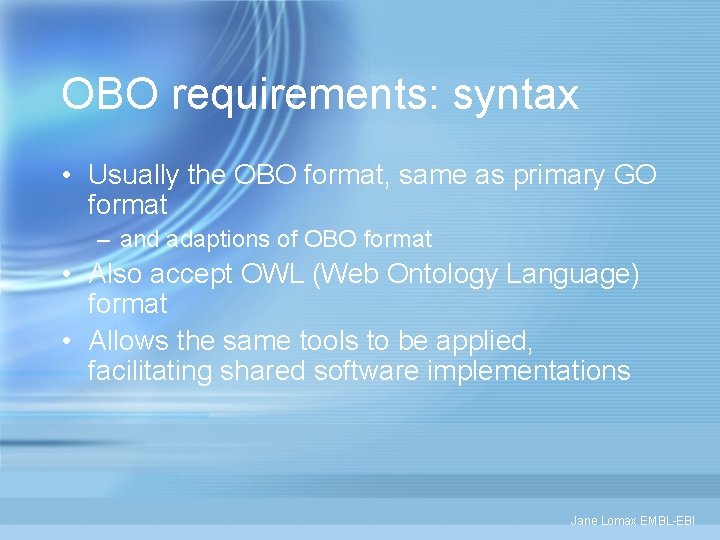 OBO requirements: syntax • Usually the OBO format, same as primary GO format –