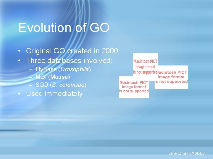 Evolution of GO • Original GO created in 2000 • Three databases involved: –