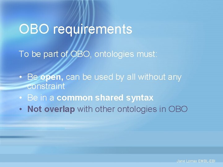 OBO requirements To be part of OBO, ontologies must: • Be open, can be