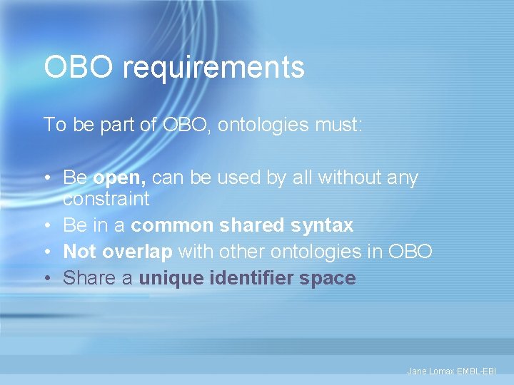 OBO requirements To be part of OBO, ontologies must: • Be open, can be