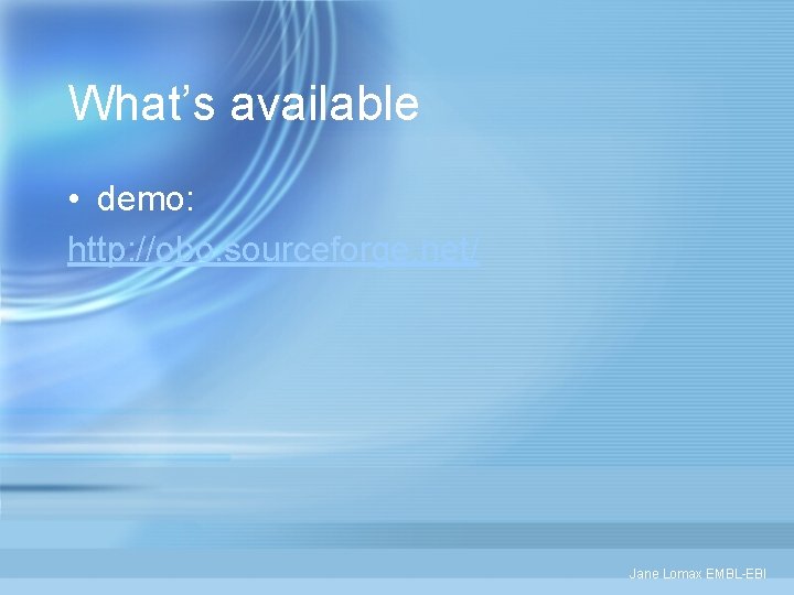 What’s available • demo: http: //obo. sourceforge. net/ Jane Lomax EMBL-EBI 