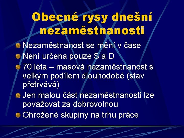 Obecné rysy dnešní nezaměstnanosti Nezaměstnanost se mění v čase Není určena pouze S a