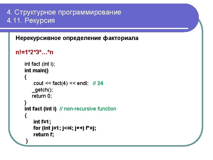 4. Структурное программирование 4. 11. Рекурсия Нерекурсивное определение факториала n!=1*2*3*…*n int fact (int i);