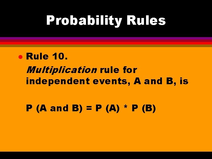Probability Rules l Rule 10. Multiplication rule for independent events, A and B, is