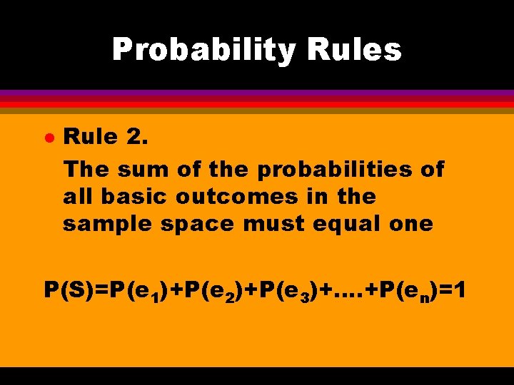 Probability Rules l Rule 2. The sum of the probabilities of all basic outcomes