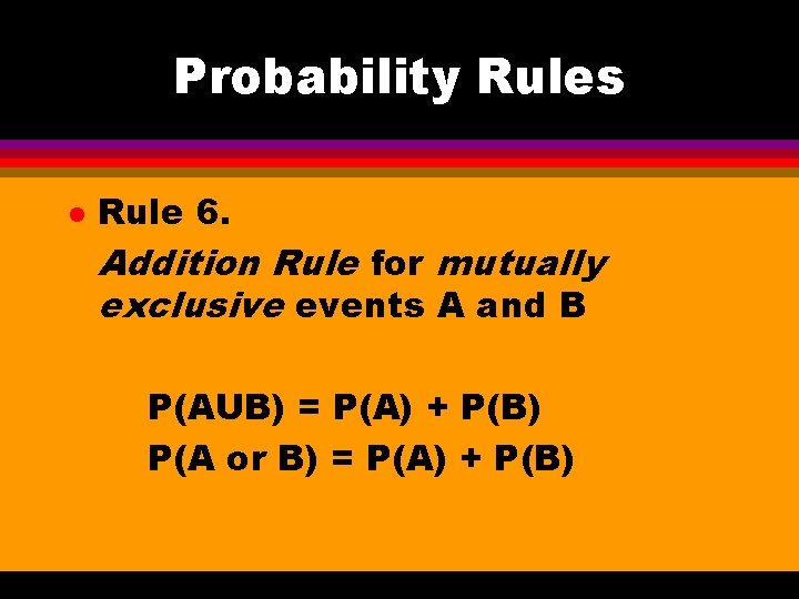 Probability Rules l Rule 6. Addition Rule for mutually exclusive events A and B