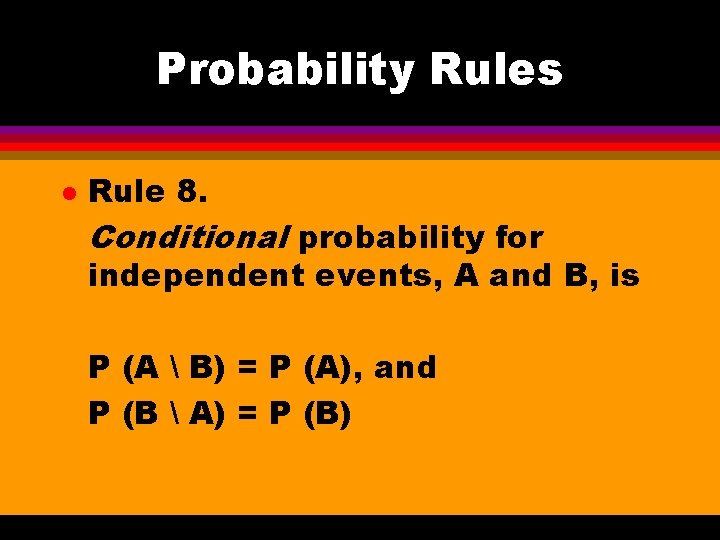 Probability Rules l Rule 8. Conditional probability for independent events, A and B, is