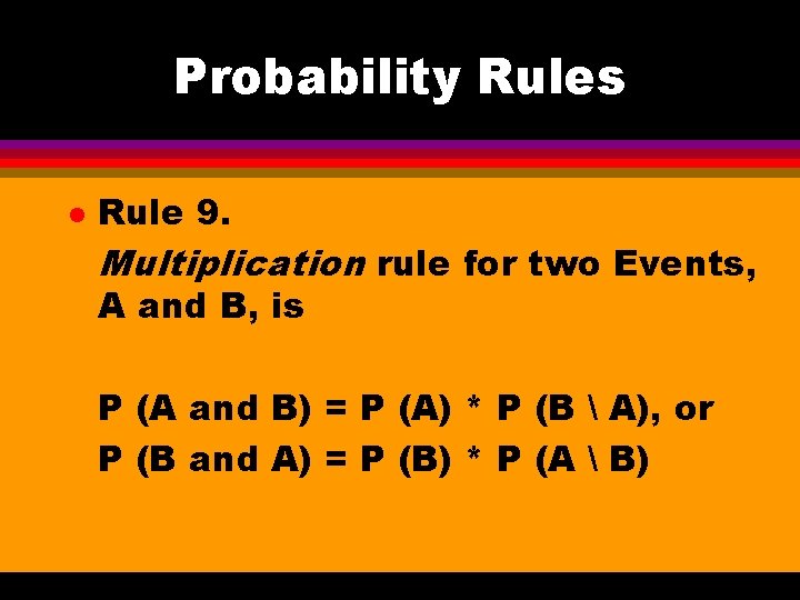 Probability Rules l Rule 9. Multiplication rule for two Events, A and B, is