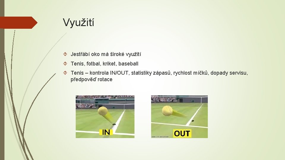 Využití Jestřábí oko má široké využití Tenis, fotbal, kriket, baseball Tenis – kontrola IN/OUT,