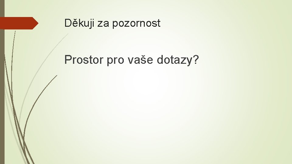 Děkuji za pozornost Prostor pro vaše dotazy? 
