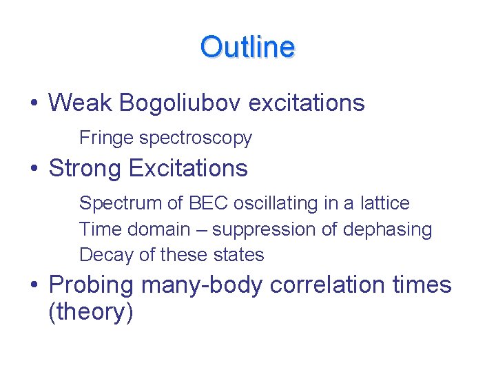 Outline • Weak Bogoliubov excitations Fringe spectroscopy • Strong Excitations Spectrum of BEC oscillating