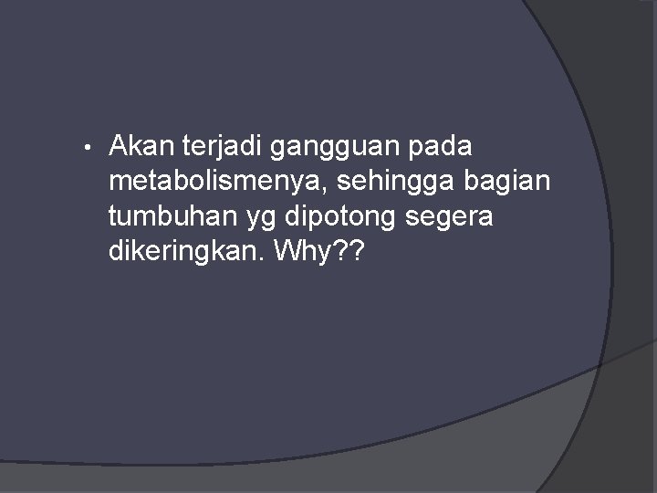  • Akan terjadi gangguan pada metabolismenya, sehingga bagian tumbuhan yg dipotong segera dikeringkan.