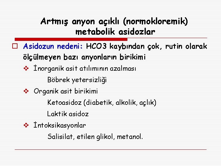 Artmış anyon açıklı (normokloremik) metabolik asidozlar o Asidozun nedeni: HCO 3 kaybından çok, rutin