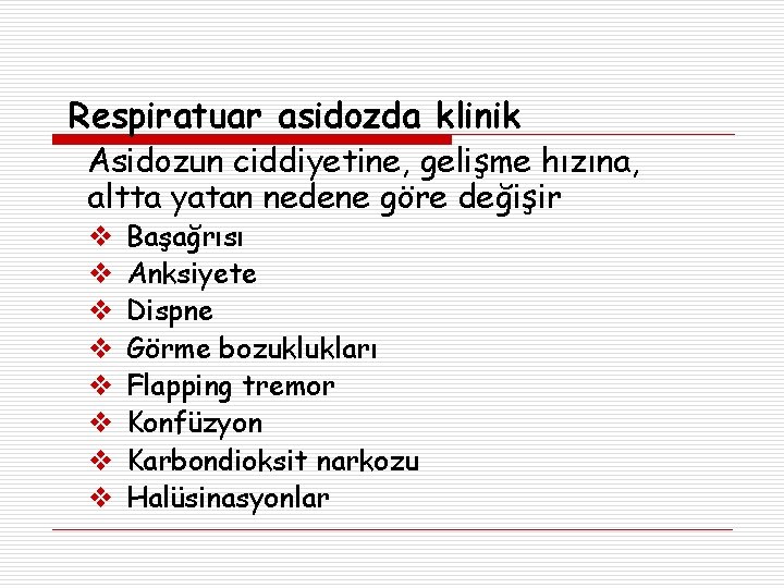 Respiratuar asidozda klinik Asidozun ciddiyetine, gelişme hızına, altta yatan nedene göre değişir Başağrısı Anksiyete