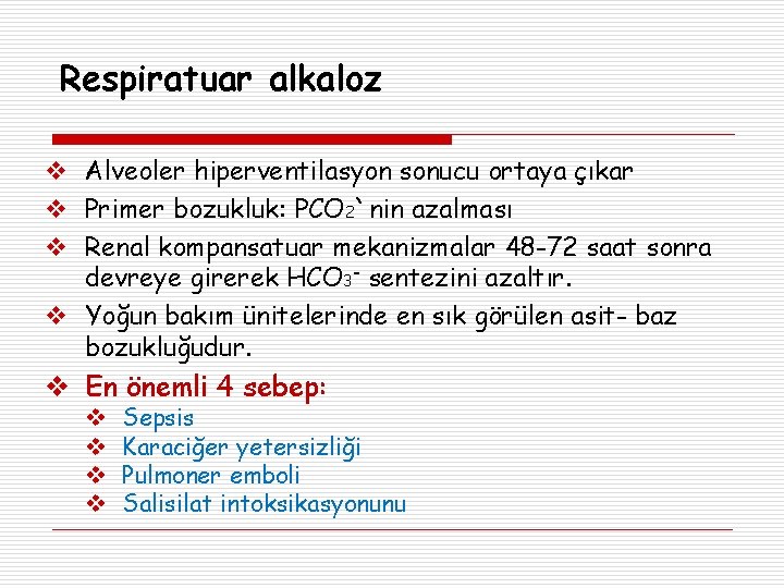 Respiratuar alkaloz Alveoler hiperventilasyon sonucu ortaya çıkar Primer bozukluk: PCO 2`nin azalması Renal kompansatuar