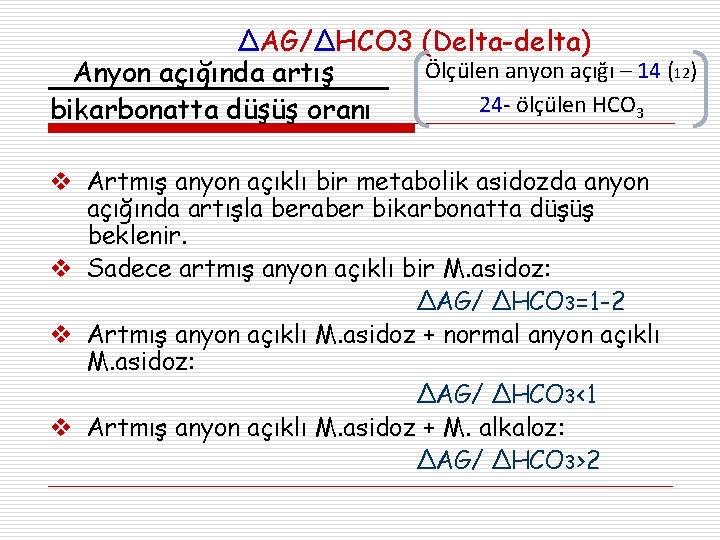 ΔAG/ΔHCO 3 (Delta-delta) Ölçülen anyon açığı – 14 (12) Anyon açığında artış 24 -