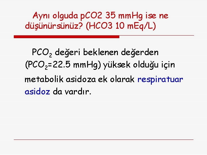 Aynı olguda p. CO 2 35 mm. Hg ise ne düşünürsünüz? (HCO 3 10