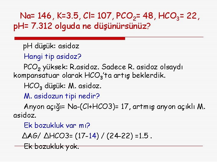 Na= 146, K=3. 5, Cl= 107, PCO 2= 48, HCO 3= 22, p. H=