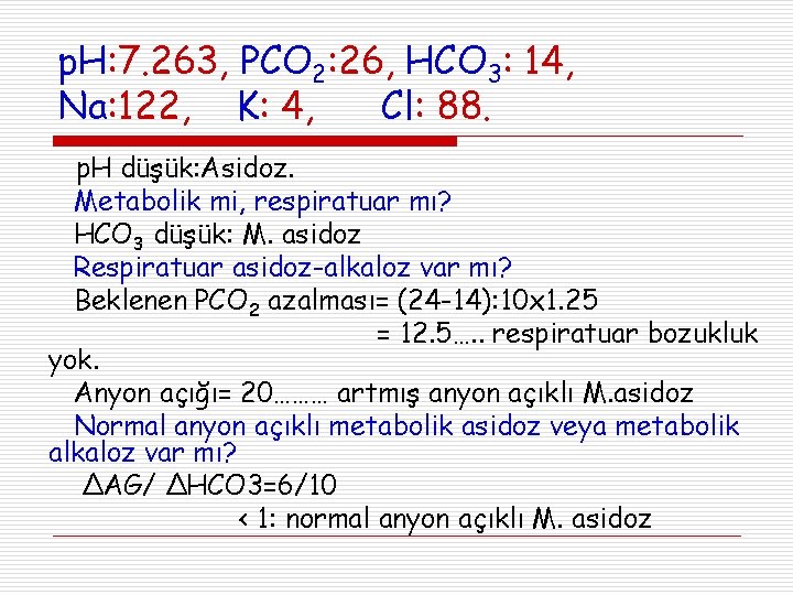 p. H: 7. 263, PCO 2: 26, HCO 3: 14, Na: 122, K: 4,