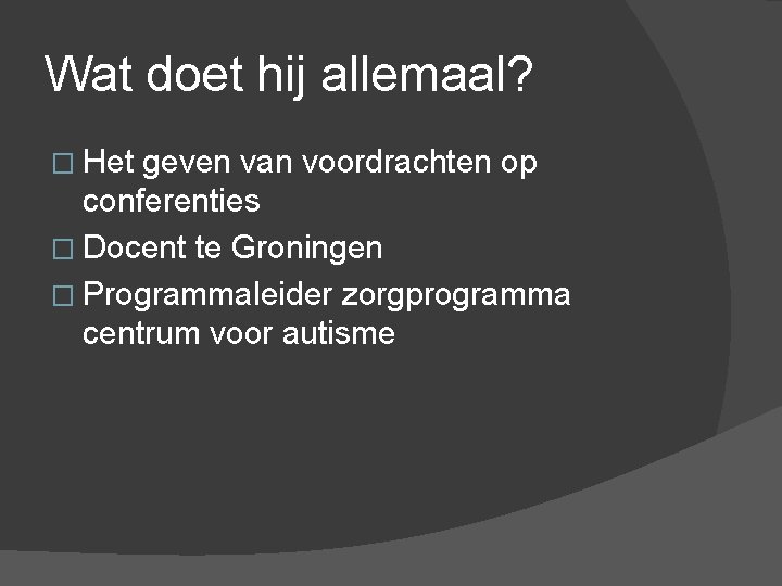 Wat doet hij allemaal? � Het geven van voordrachten op conferenties � Docent te