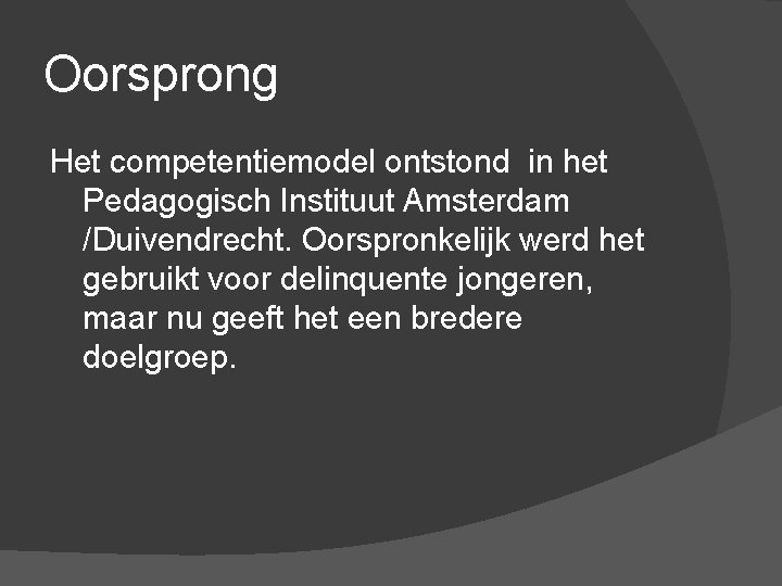 Oorsprong Het competentiemodel ontstond in het Pedagogisch Instituut Amsterdam /Duivendrecht. Oorspronkelijk werd het gebruikt